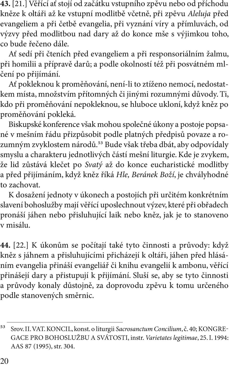 výzvy před modlitbou nad dary až do konce mše s výjimkou toho, co bude řečeno dále.