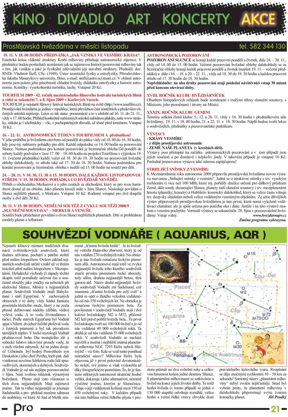 V přednášce budou posluchači seznámeni jak se zajímavou historií pozorování mlhoviny tak s tím, jak vznikla a jaké je fyzikální zdůvodnění její stavební struktury. Přednáší: doc. RNDr.