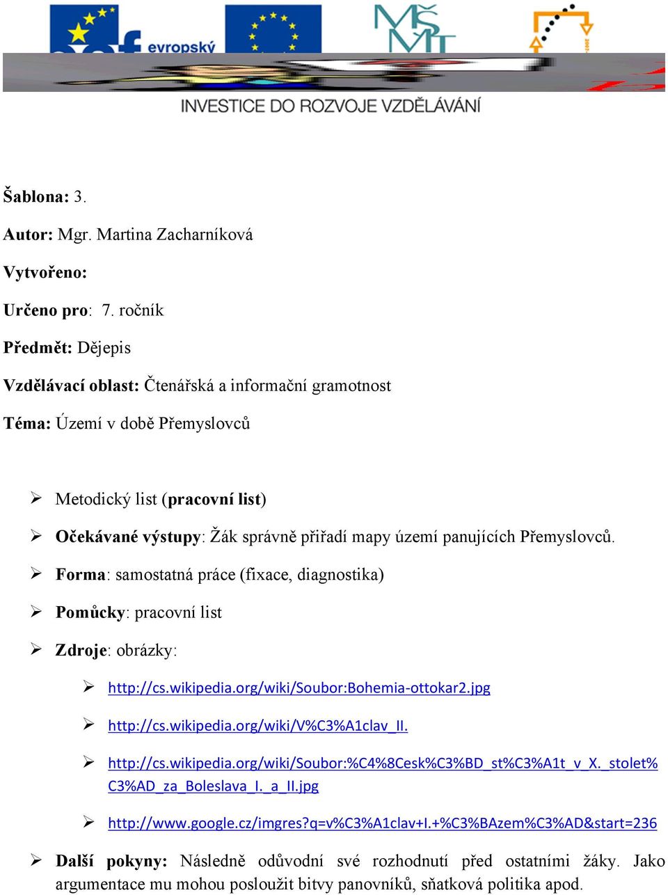 panujících Přemyslovců. Forma: samostatná práce (fixace, diagnostika) Pomůcky: pracovní list Zdroje: obrázky: http://cs.wikipedia.org/wiki/soubor:bohemia-ottokar2.jpg http://cs.wikipedia.org/wiki/v%c3%a1clav_ii.