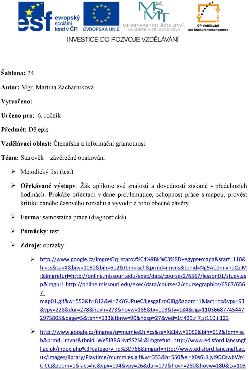 v předchozích hodinách. Prokáže orientaci v dané problematice, schopnost práce s mapou, provést kritiku daného časového rozsahu a vyvodit z toho obecné závěry.