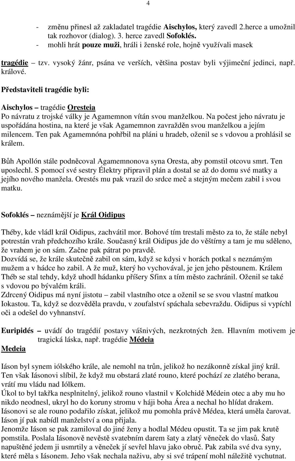 Představiteli tragédie byli: Aischylos tragédie Oresteia Po návratu z trojské války je Agamemnon vítán svou manželkou.