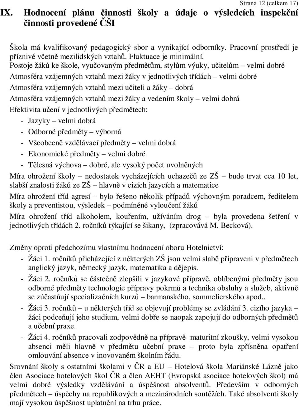 Postoje žáků ke škole, vyučovaným předmětům, stylům výuky, učitelům velmi dobré Atmosféra vzájemných vztahů mezi žáky v jednotlivých třídách velmi dobré Atmosféra vzájemných vztahů mezi učiteli a