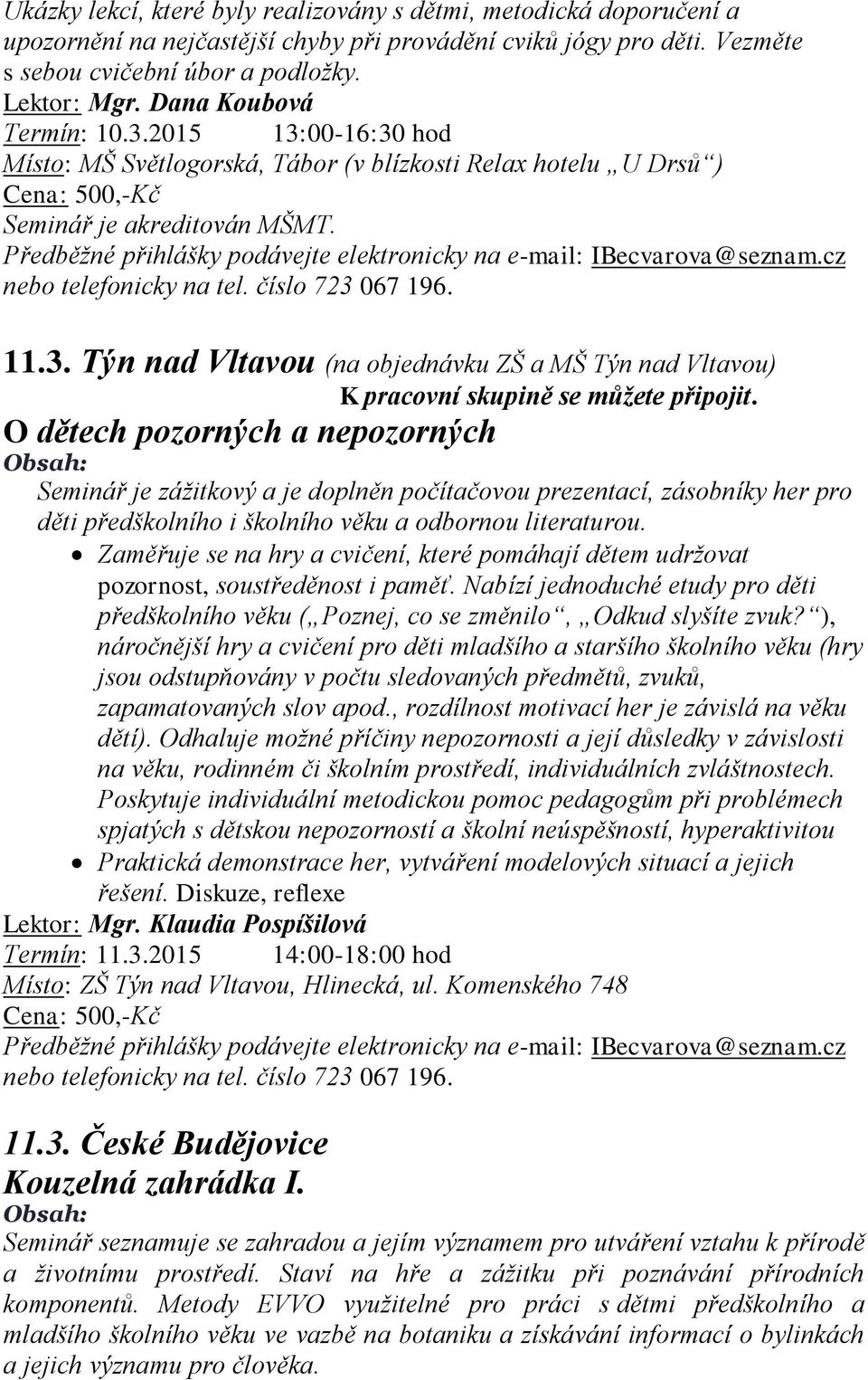 O dětech pozorných a nepozorných Seminář je zážitkový a je doplněn počítačovou prezentací, zásobníky her pro děti předškolního i školního věku a odbornou literaturou.