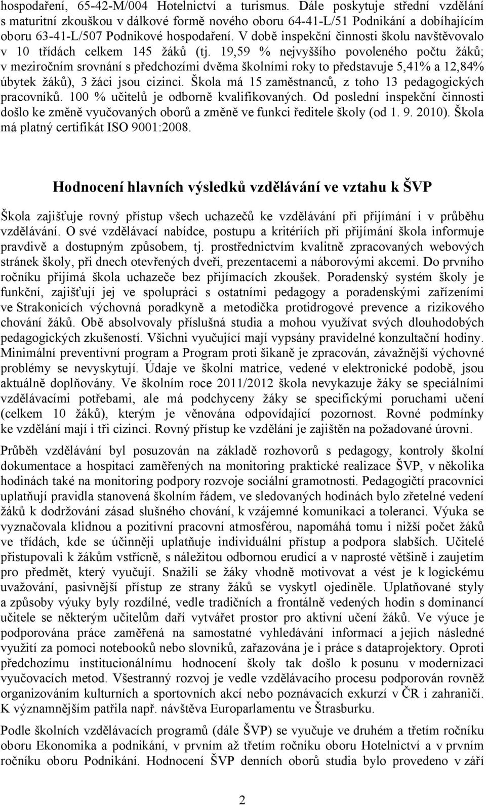 V době inspekční činnosti školu navštěvovalo v 10 třídách celkem 145 žáků (tj.