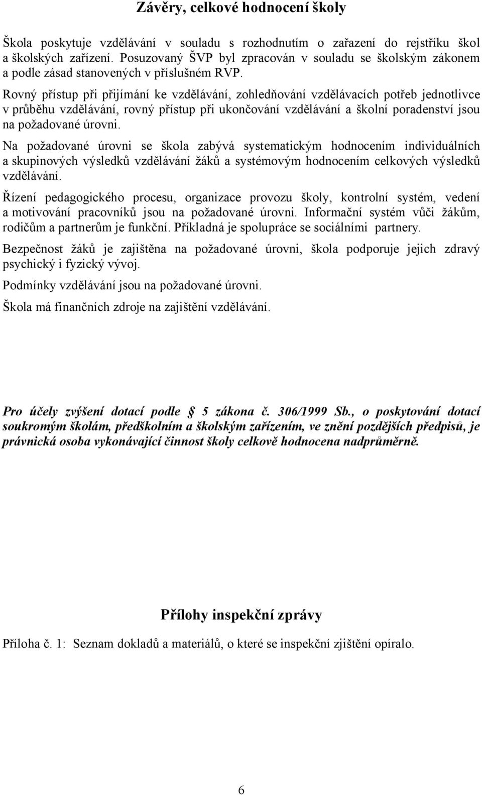 Rovný přístup při přijímání ke vzdělávání, zohledňování vzdělávacích potřeb jednotlivce v průběhu vzdělávání, rovný přístup při ukončování vzdělávání a školní poradenství jsou na požadované úrovni.