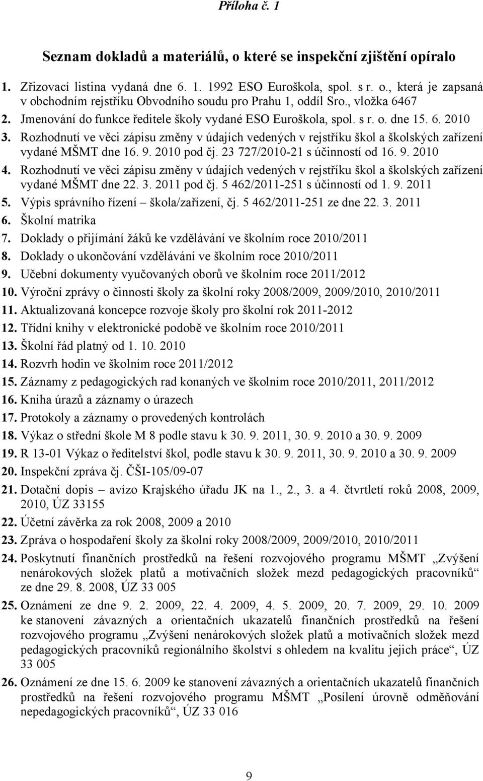 Rozhodnutí ve věci zápisu změny v údajích vedených v rejstříku škol a školských zařízení vydané MŠMT dne 16. 9. 2010 pod čj. 23 727/2010-21 s účinností od 16. 9. 2010 4.