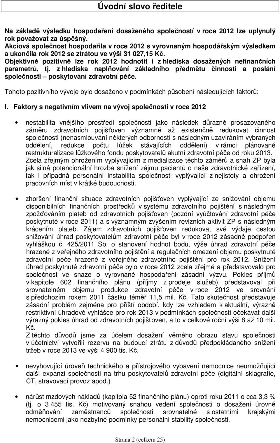 Objektivně pozitivně lze rok 2012 hodnotit i z hlediska dosažených nefinančních parametrů, tj. z hlediska naplňování základního předmětu činnosti a poslání společnosti poskytování zdravotní péče.