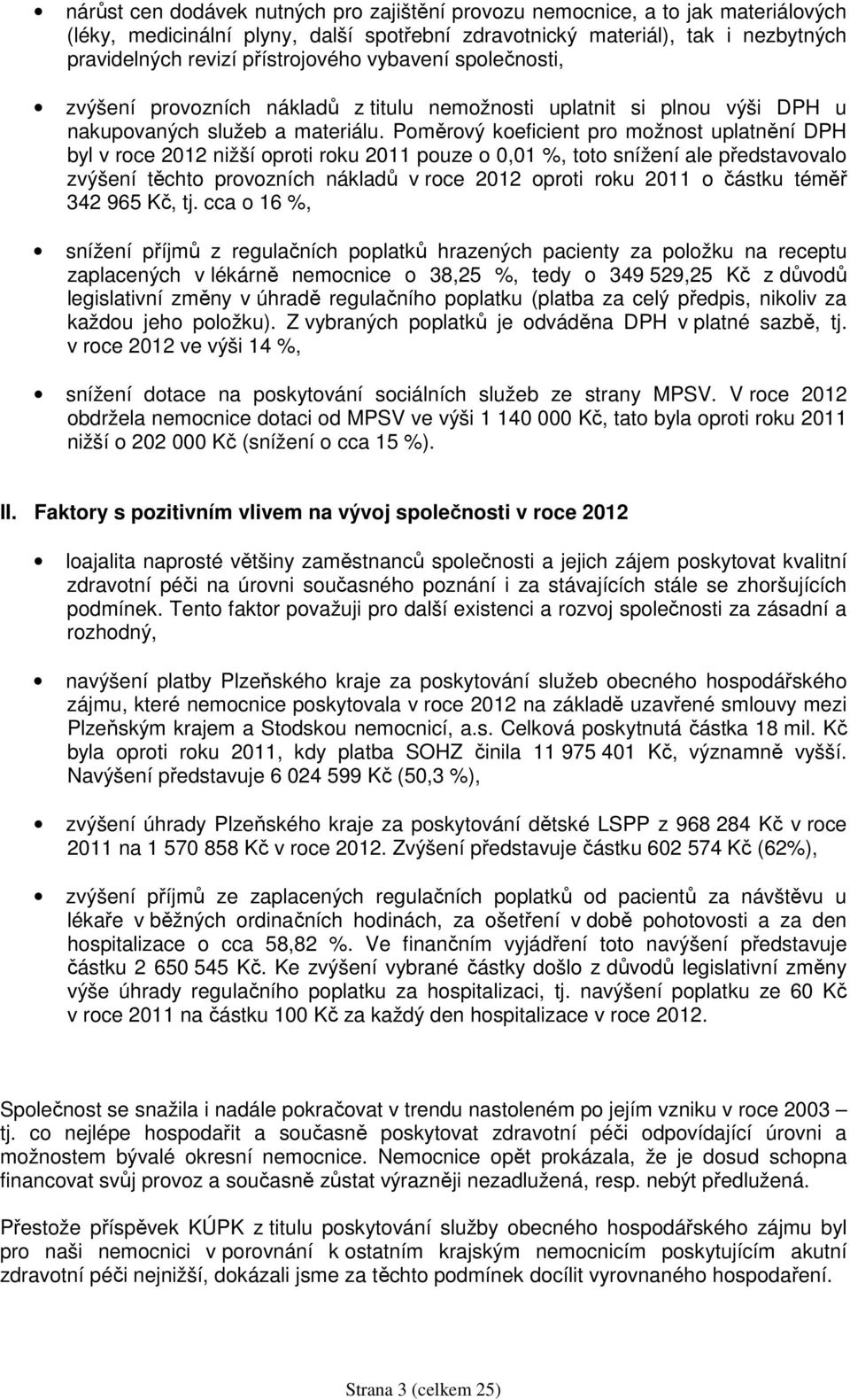 Poměrový koeficient pro možnost uplatnění DPH byl v roce 2012 nižší oproti roku 2011 pouze o 0,01 %, toto snížení ale představovalo zvýšení těchto provozních nákladů v roce 2012 oproti roku 2011 o