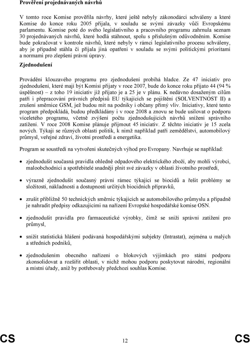 Komise bude pokračovat v kontrole návrhů, které nebyly v rámci legislativního procesu schváleny, aby je případně stáhla či přijala jiná opatření v souladu se svými politickými prioritami a normami