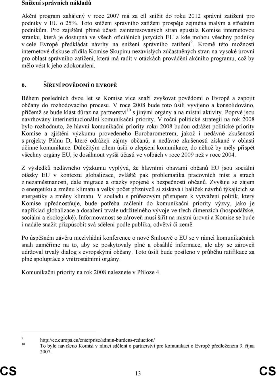 Pro zajištění přímé účasti zainteresovaných stran spustila Komise internetovou stránku, která je dostupná ve všech oficiálních jazycích EU a kde mohou všechny podniky v celé Evropě předkládat návrhy