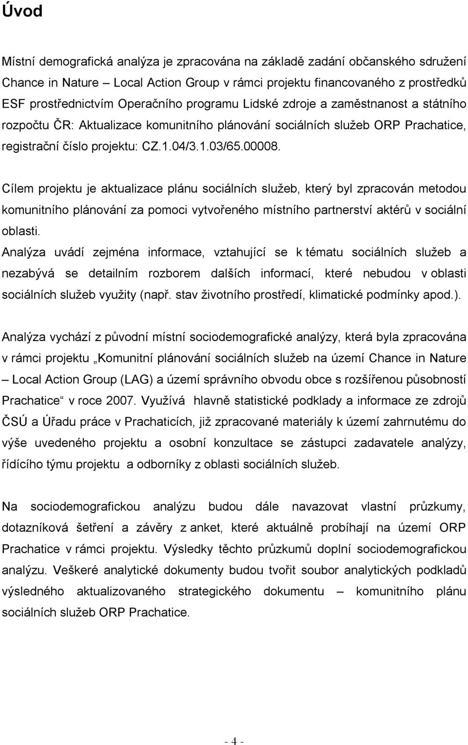 Cílem projektu je aktualizace plánu sociálních služeb, který byl zpracován metodou komunitního plánování za pomoci vytvořeného místního partnerství aktérů v sociální oblasti.