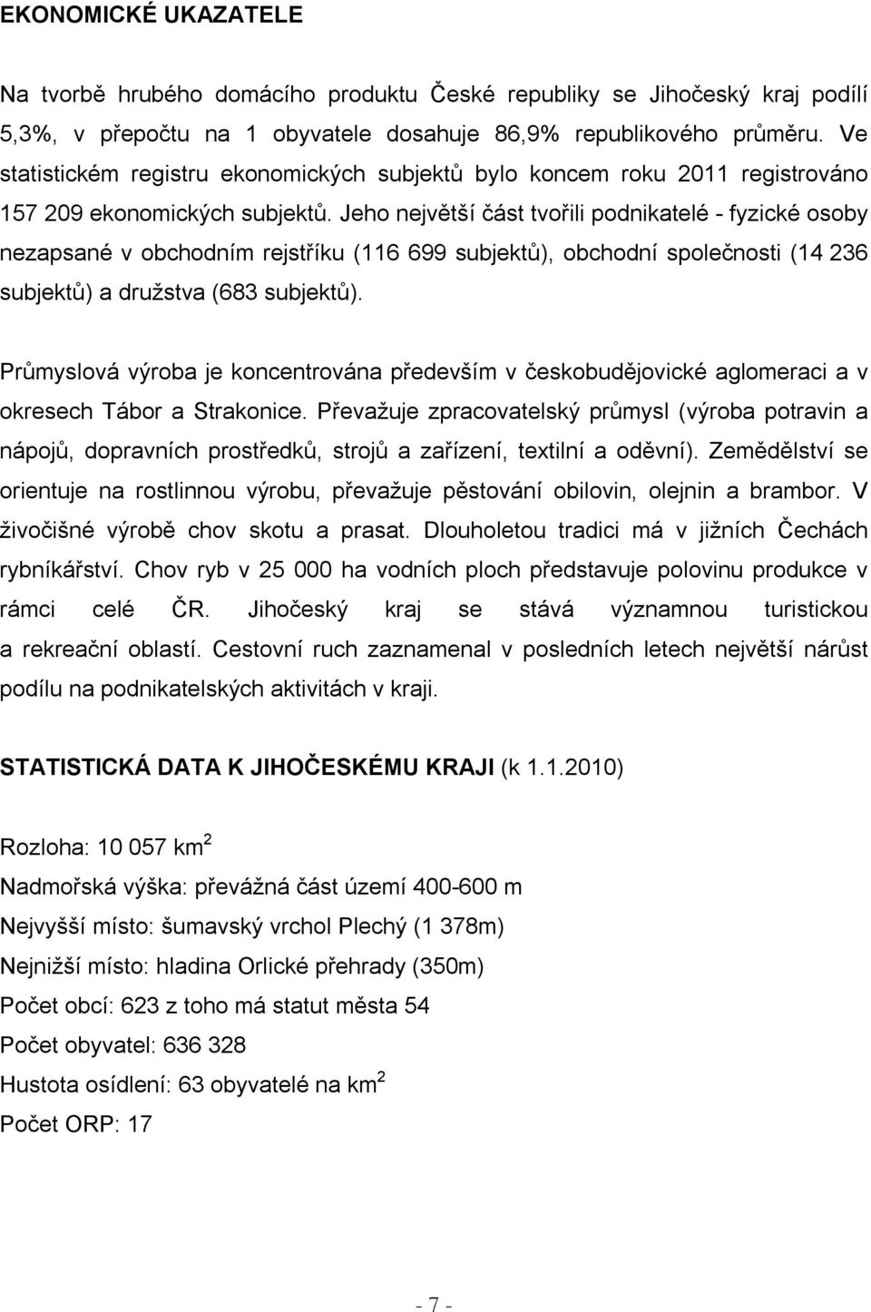 Jeho největší část tvořili podnikatelé - fyzické osoby nezapsané v obchodním rejstříku (116 699 subjektů), obchodní společnosti (14 236 subjektů) a družstva (683 subjektů).