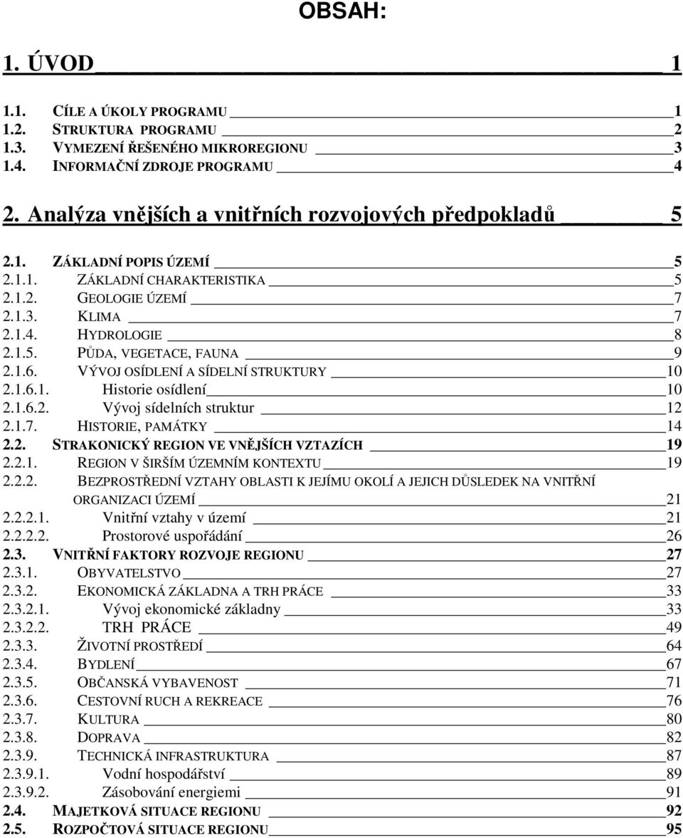 1.6. VÝVOJ OSÍDLENÍ A SÍDELNÍ STRUKTURY 10 2.1.6.1. Historie osídlení 10 2.1.6.2. Vývoj sídelních struktur 12 2.1.7. HISTORIE, PAMÁTKY 14 2.2. STRAKONICKÝ REGION VE VNĚJŠÍCH VZTAZÍCH 19 2.2.1. REGION V ŠIRŠÍM ÚZEMNÍM KONTEXTU 19 2.