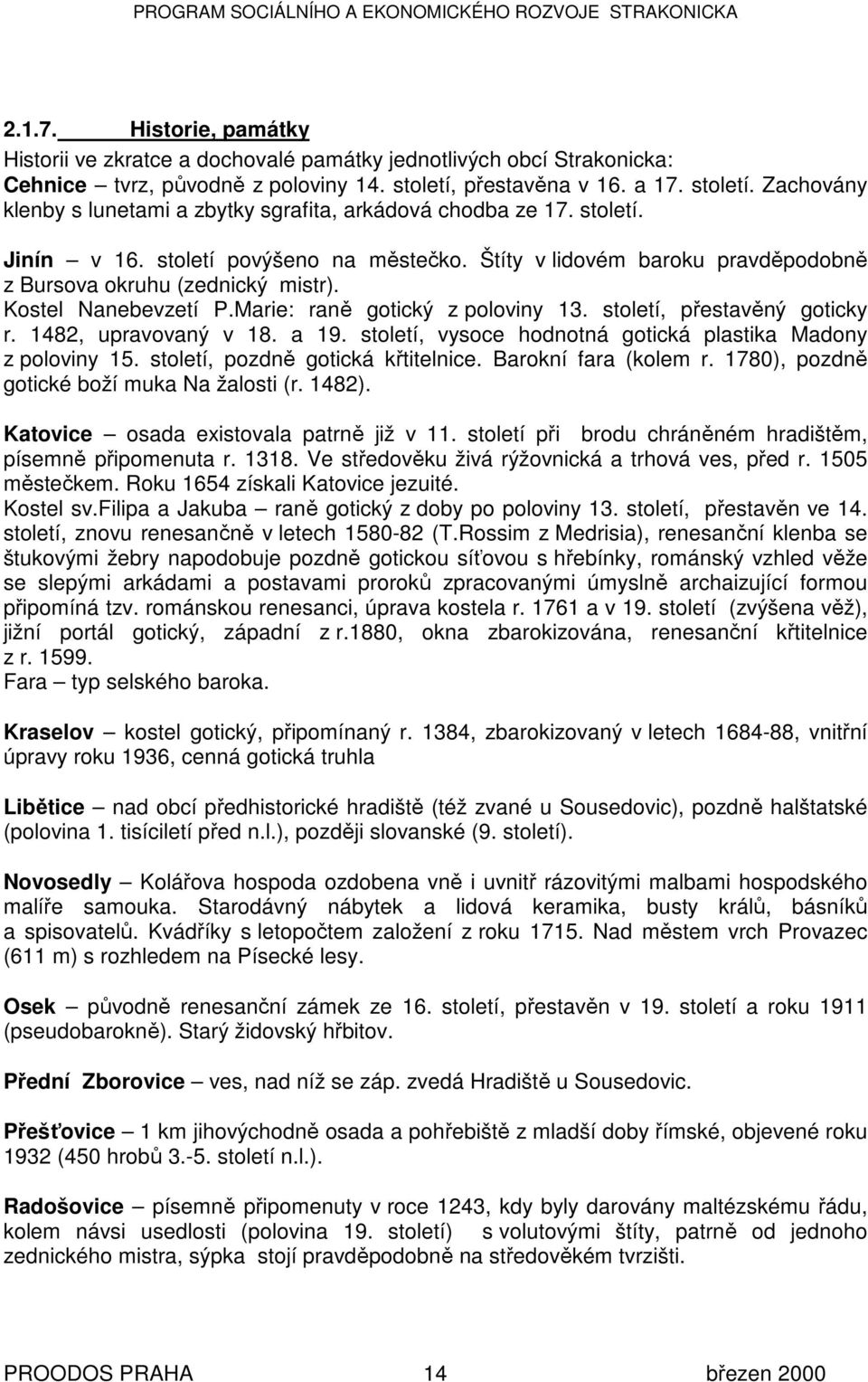 Štíty v lidovém baroku pravděpodobně z Bursova okruhu (zednický mistr). Kostel Nanebevzetí P.Marie: raně gotický z poloviny 13. století, přestavěný goticky r. 1482, upravovaný v 18. a 19.