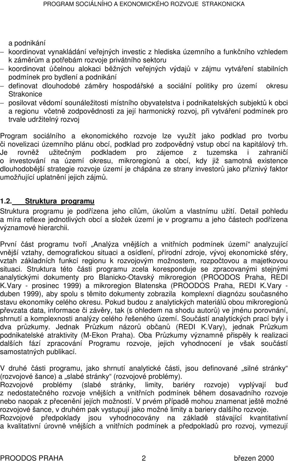 obyvatelstva i podnikatelských subjektů k obci a regionu včetně zodpovědnosti za její harmonický rozvoj, při vytváření podmínek pro trvale udržitelný rozvoj Program sociálního a ekonomického rozvoje