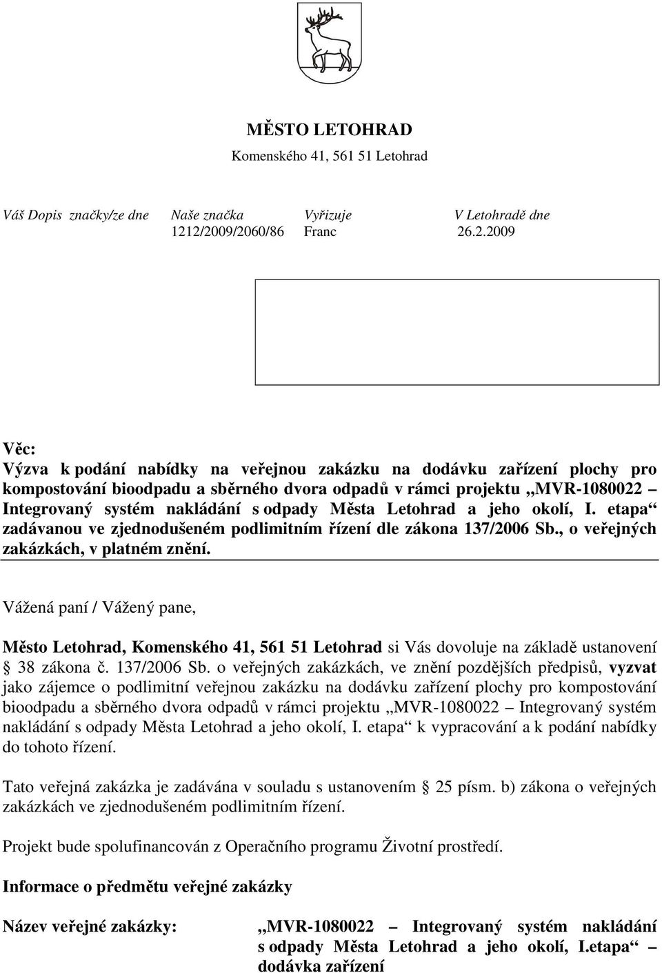 systém nakládání s odpady Města Letohrad a jeho okolí, I. etapa zadávanou ve zjednodušeném podlimitním řízení dle zákona 137/2006 Sb., o veřejných zakázkách, v platném znění.