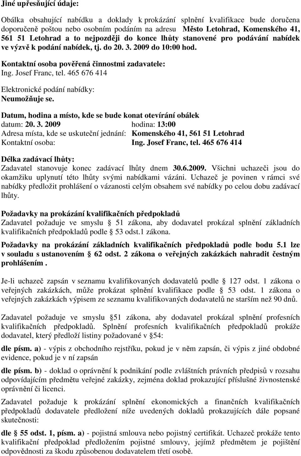 465 676 414 Elektronické podání nabídky: Neumožňuje se. Datum, hodina a místo, kde se bude konat otevírání obálek datum: 20. 3.