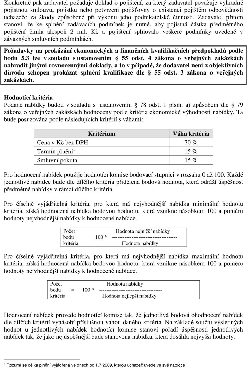 Kč a pojištění splňovalo veškeré podmínky uvedené v závazných smluvních podmínkách. Požadavky na prokázání ekonomických a finančních kvalifikačních předpokladů podle bodu 5.