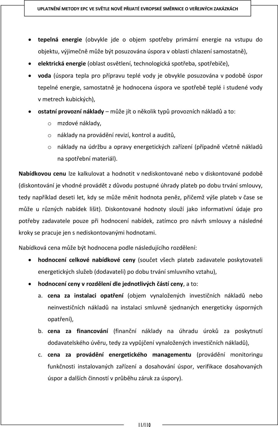 metrech kubických), ostatní provozní náklady může jít o několik typů provozních nákladů a to: o mzdové náklady, o náklady na provádění revizí, kontrol a auditů, o náklady na údržbu a opravy