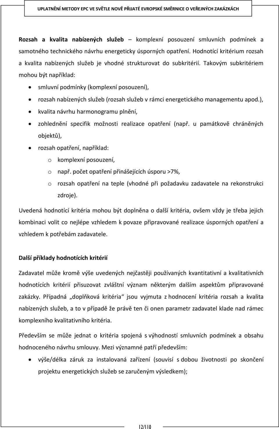 Takovým subkritériem mohou být například: smluvní podmínky (komplexní posouzení), rozsah nabízených služeb (rozsah služeb v rámci energetického managementu apod.