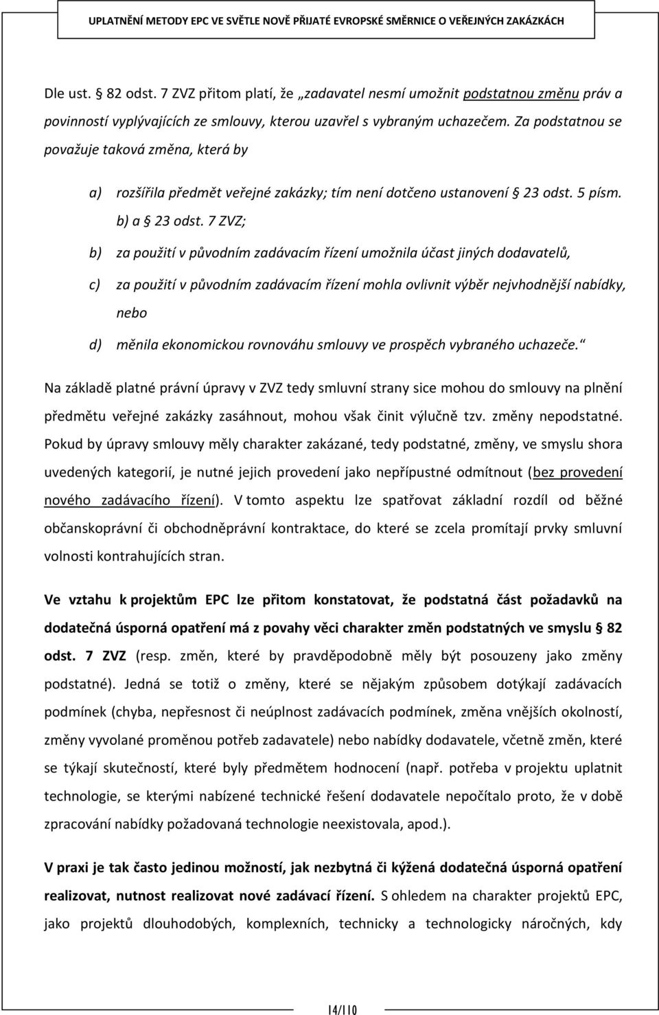 7 ZVZ; b) za použití v původním zadávacím řízení umožnila účast jiných dodavatelů, c) za použití v původním zadávacím řízení mohla ovlivnit výběr nejvhodnější nabídky, nebo d) měnila ekonomickou