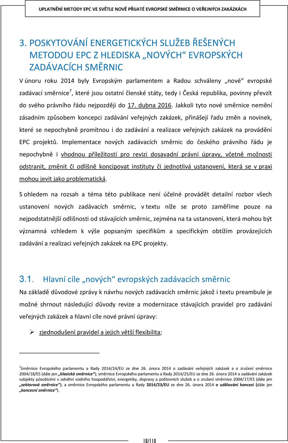 Jakkoli tyto nové směrnice nemění zásadním způsobem koncepci zadávání veřejných zakázek, přinášejí řadu změn a novinek, které se nepochybně promítnou i do zadávání a realizace veřejných zakázek na