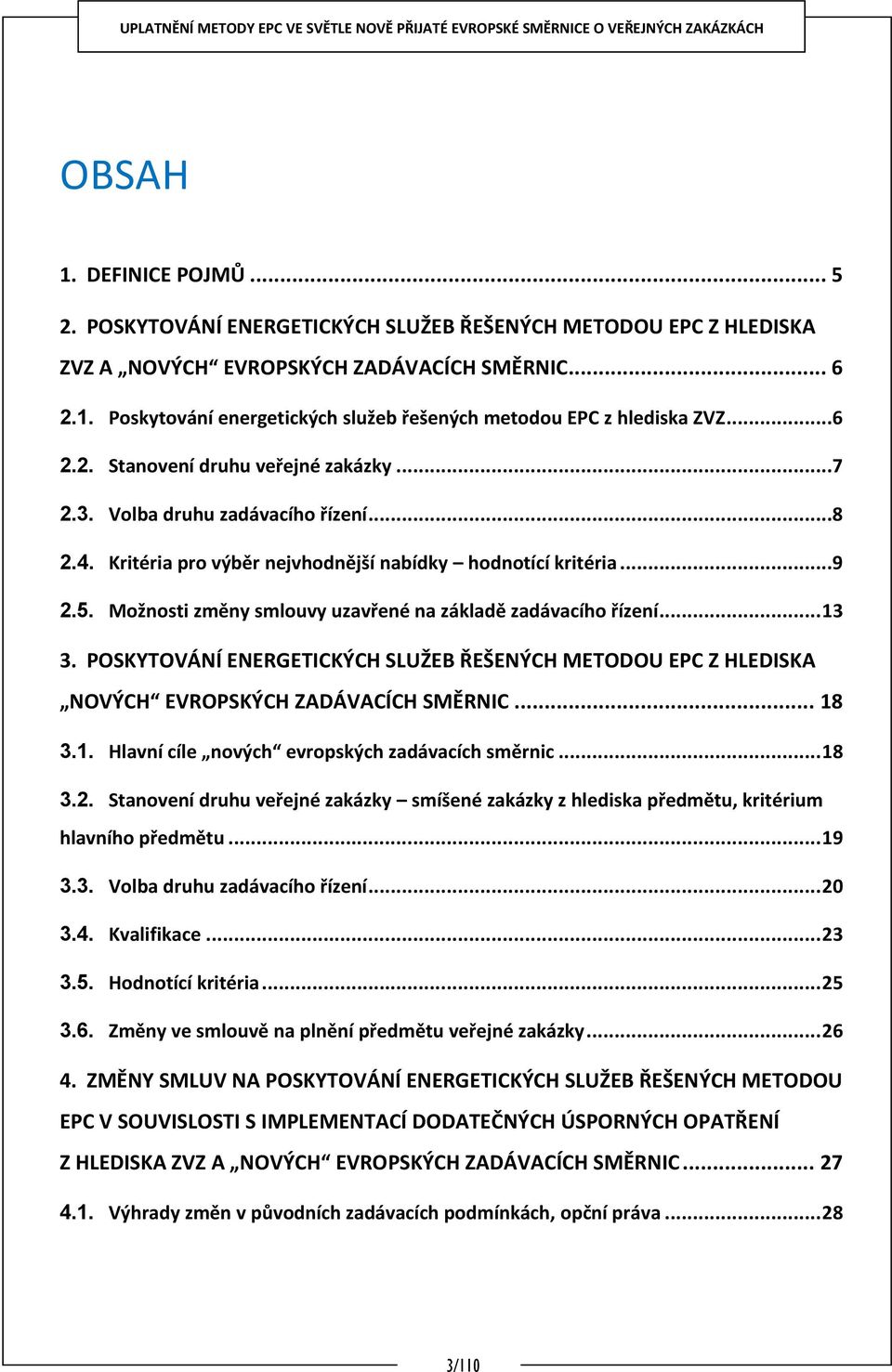 Možnosti změny smlouvy uzavřené na základě zadávacího řízení... 13 3. POSKYTOVÁNÍ ENERGETICKÝCH SLUŽEB ŘEŠENÝCH METODOU EPC Z HLEDISKA NOVÝCH EVROPSKÝCH ZADÁVACÍCH SMĚRNIC... 18 3.1. Hlavní cíle nových evropských zadávacích směrnic.