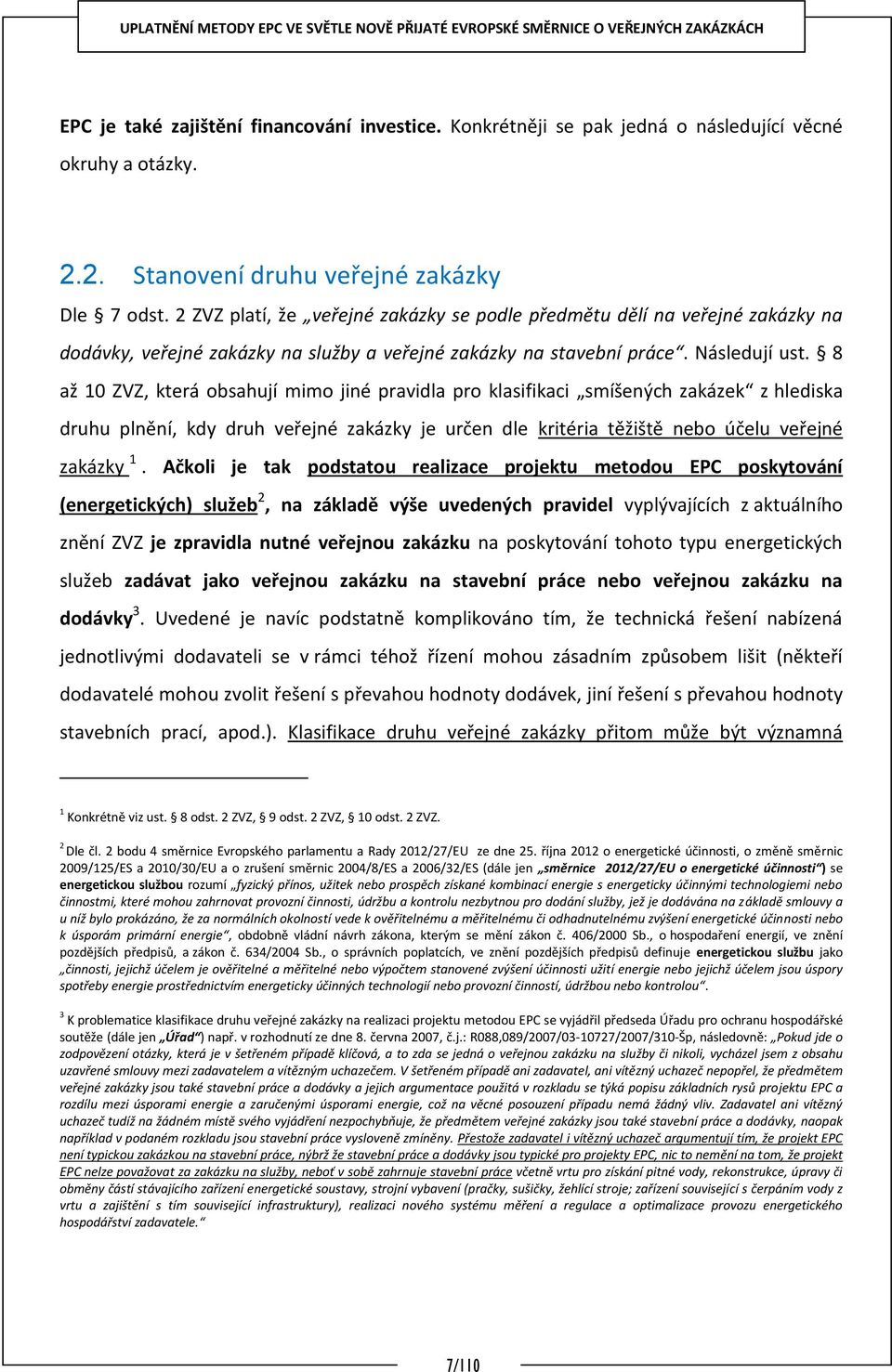 8 až 10 ZVZ, která obsahují mimo jiné pravidla pro klasifikaci smíšených zakázek z hlediska druhu plnění, kdy druh veřejné zakázky je určen dle kritéria těžiště nebo účelu veřejné zakázky 1.