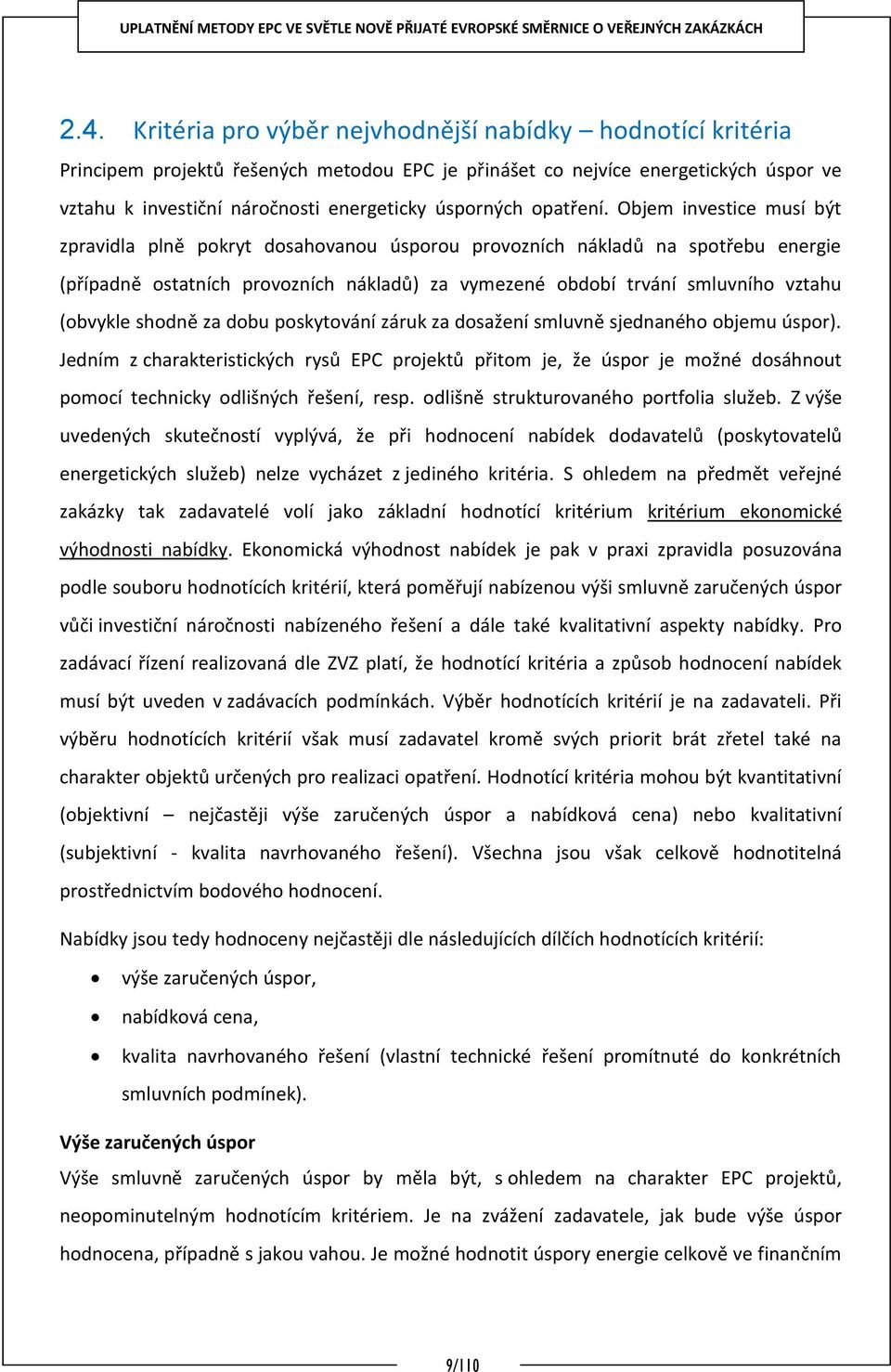 Objem investice musí být zpravidla plně pokryt dosahovanou úsporou provozních nákladů na spotřebu energie (případně ostatních provozních nákladů) za vymezené období trvání smluvního vztahu (obvykle