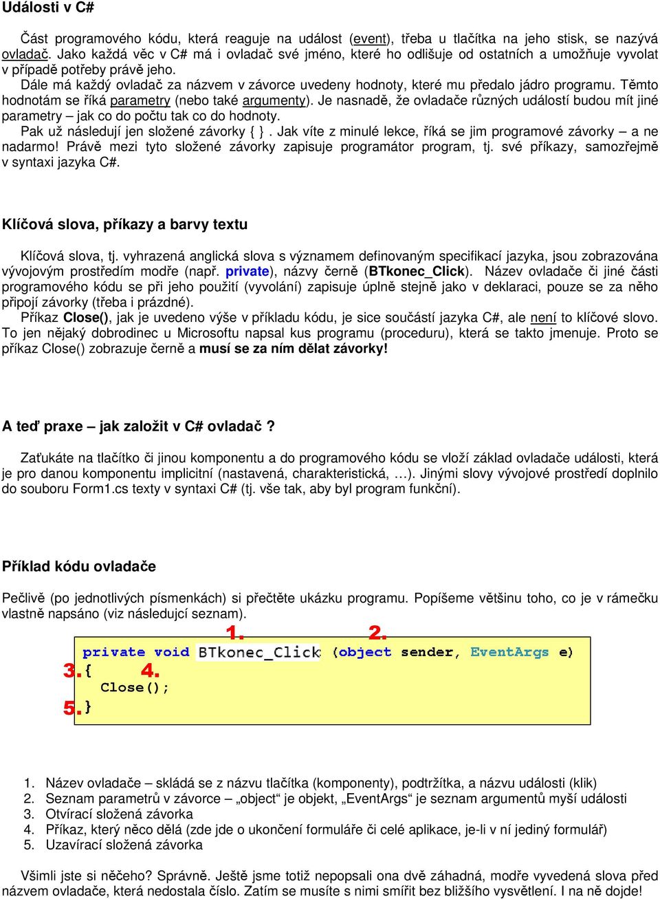 Dále má každý ovladač za názvem v závorce uvedeny hodnoty, které mu předalo jádro programu. Těmto hodnotám se říká parametry (nebo také argumenty).