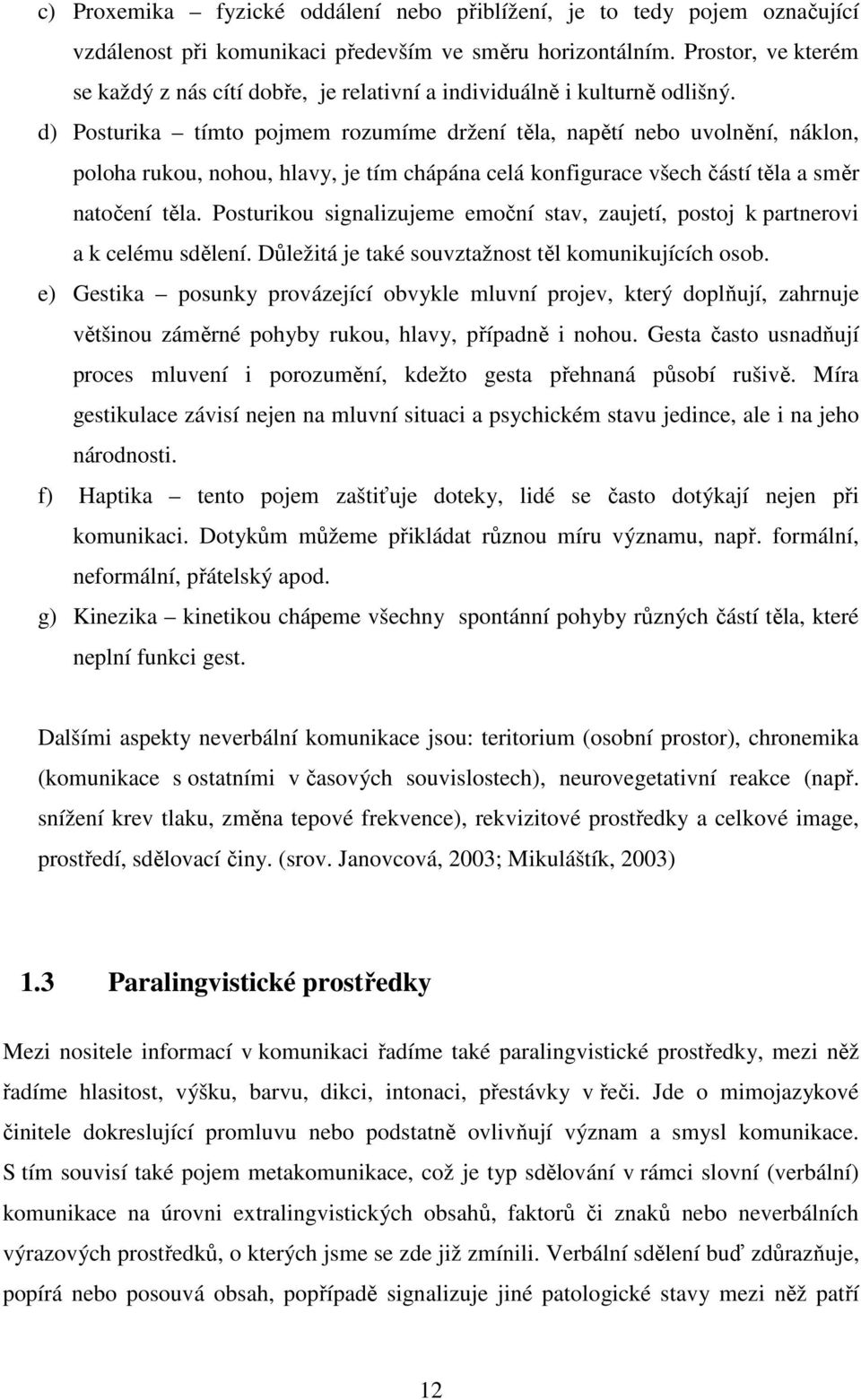 d) Posturika tímto pojmem rozumíme držení těla, napětí nebo uvolnění, náklon, poloha rukou, nohou, hlavy, je tím chápána celá konfigurace všech částí těla a směr natočení těla.