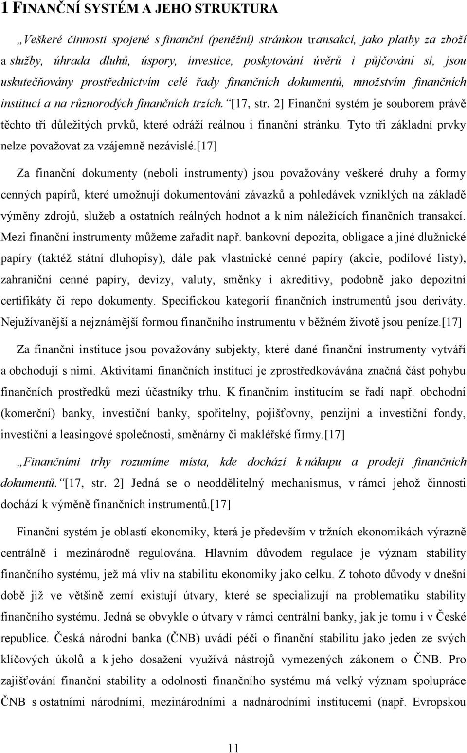 2] Finanční systém je souborem právě těchto tří důležitých prvků, které odráží reálnou i finanční stránku. Tyto tři základní prvky nelze považovat za vzájemně nezávislé.