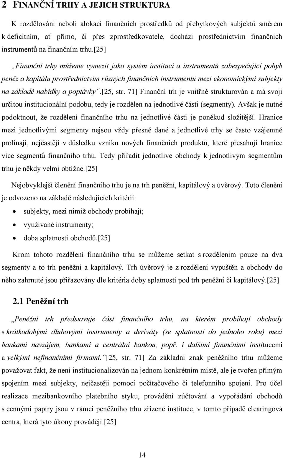 [25] Finanční trhy můžeme vymezit jako systém institucí a instrumentů zabezpečující pohyb peněz a kapitálu prostřednictvím různých finančních instrumentů mezi ekonomickými subjekty na základě nabídky