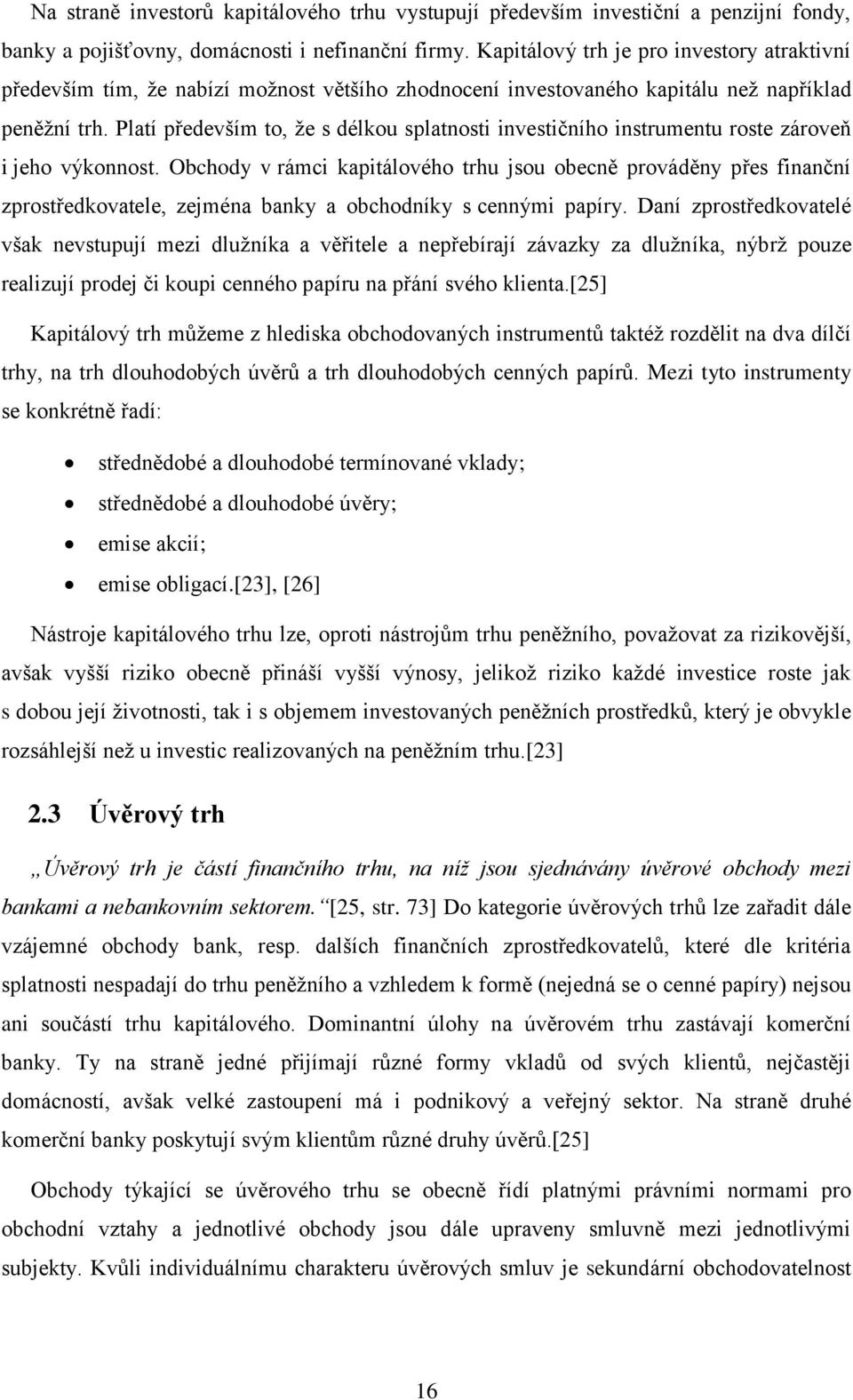 Platí především to, že s délkou splatnosti investičního instrumentu roste zároveň i jeho výkonnost.