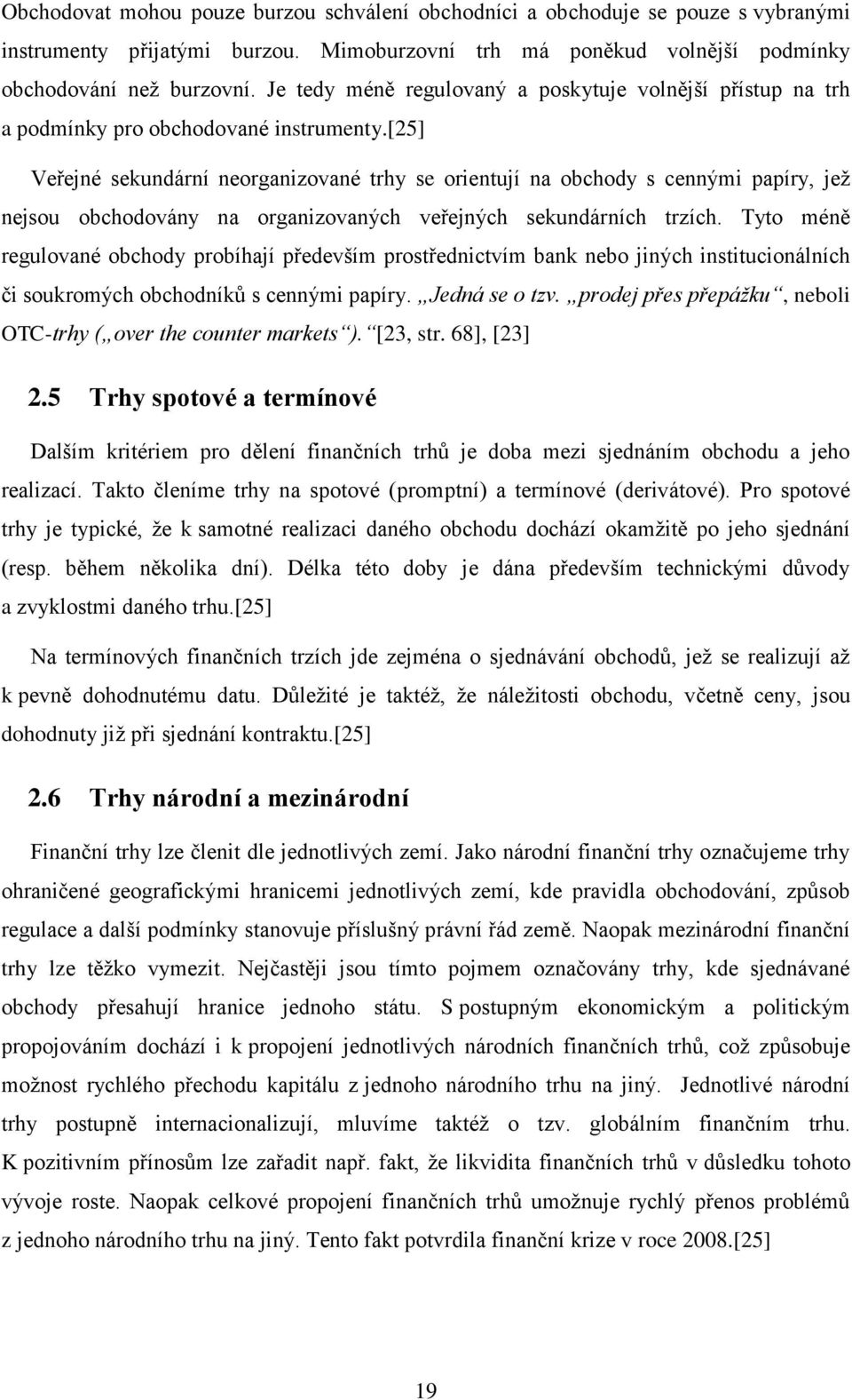 [25] Veřejné sekundární neorganizované trhy se orientují na obchody s cennými papíry, jež nejsou obchodovány na organizovaných veřejných sekundárních trzích.