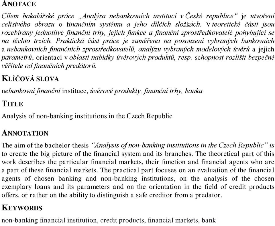 Praktická část práce je zaměřena na posouzení vybraných bankovních a nebankovních finančních zprostředkovatelů, analýzu vybraných modelových úvěrů a jejich parametrů, orientaci v oblasti nabídky