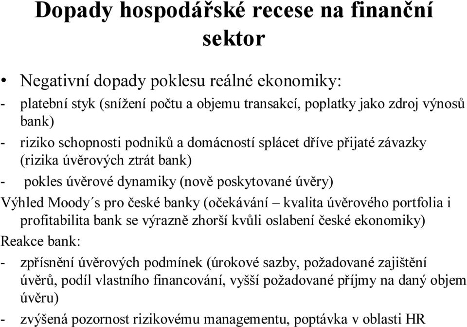českébanky (očekávání kvalita úvěrového portfolia i profitabilitabank se výrazně zhorší kvůli oslabení českéekonomiky) Reakce bank: - zpřísnění úvěrových podmínek