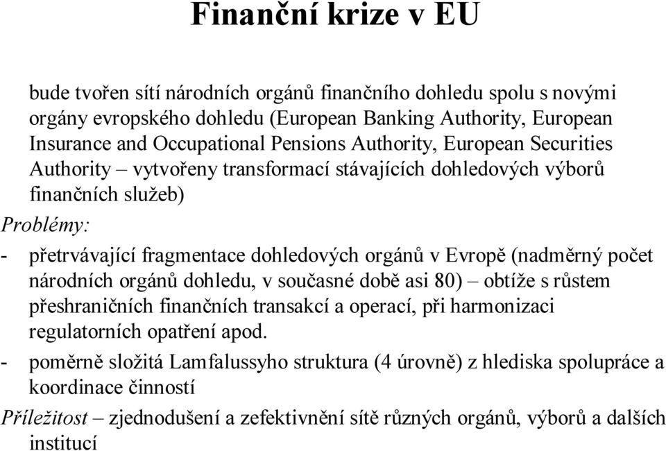 dohledových orgánů v Evropě (nadměrný počet národních orgánů dohledu, v současnédobě asi 80) obtíže s růstem přeshraničních finančních transakcía operací, při harmonizaci