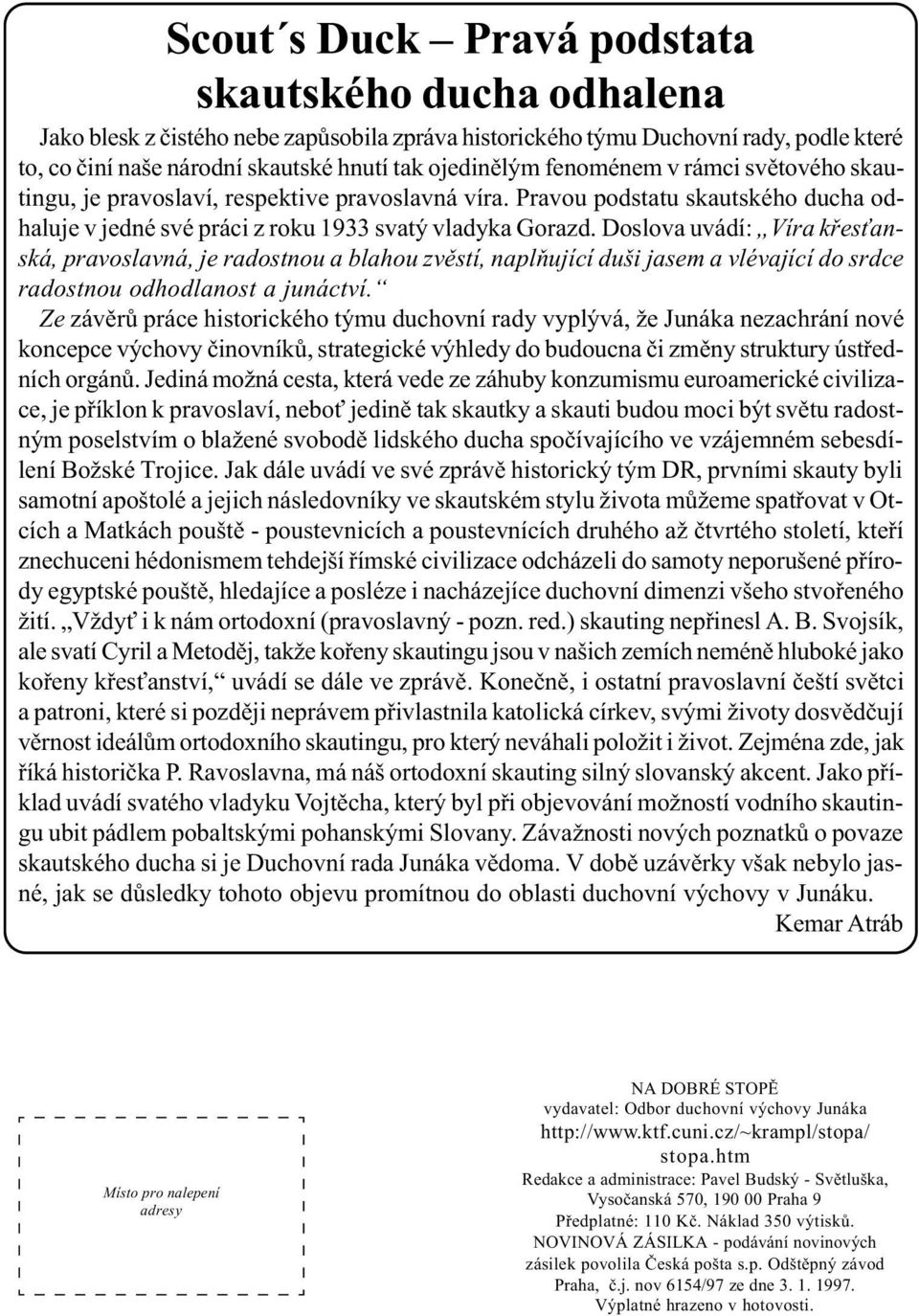 Doslova uvádí: Víra køes anská, pravoslavná, je radostnou a blahou zvìstí, naplòující duši jasem a vlévající do srdce radostnou odhodlanost a junáctví.