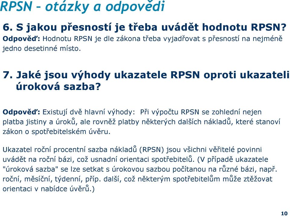 Odpověď: Existují dvě hlavní výhody: Při výpočtu RPSN se zohlední nejen platba jistiny a úroků, ale rovněž platby některých dalších nákladů, které stanoví zákon o spotřebitelském úvěru.