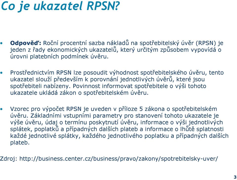 Povinnost informovat spotřebitele o výši tohoto ukazatele ukládá zákon o spotřebitelském úvěru. Vzorec pro výpočet RPSN je uveden v příloze 5 zákona o spotřebitelském úvěru.