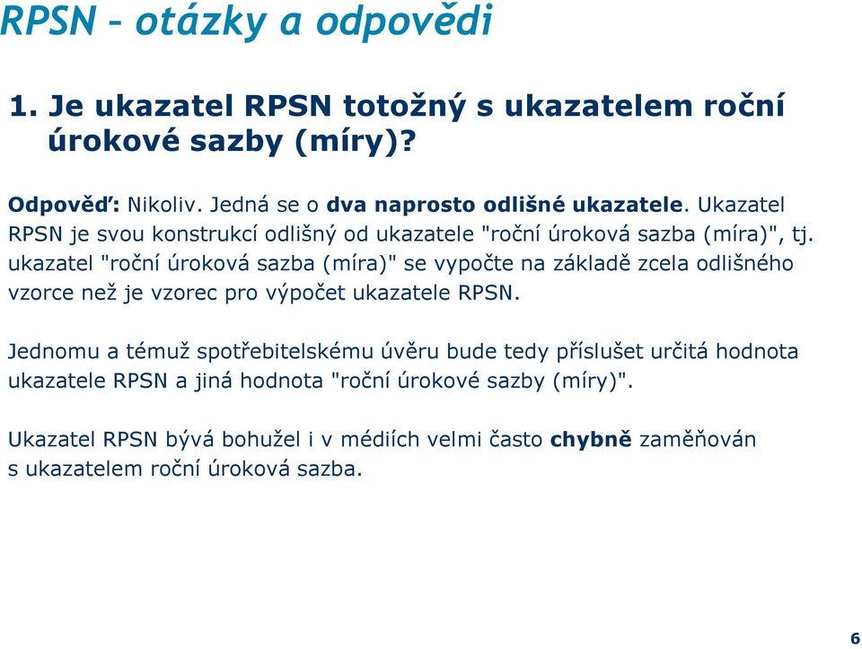 ukazatel "roční úroková sazba (míra)" se vypočte na základě zcela odlišného vzorce než je vzorec pro výpočet ukazatele RPSN.