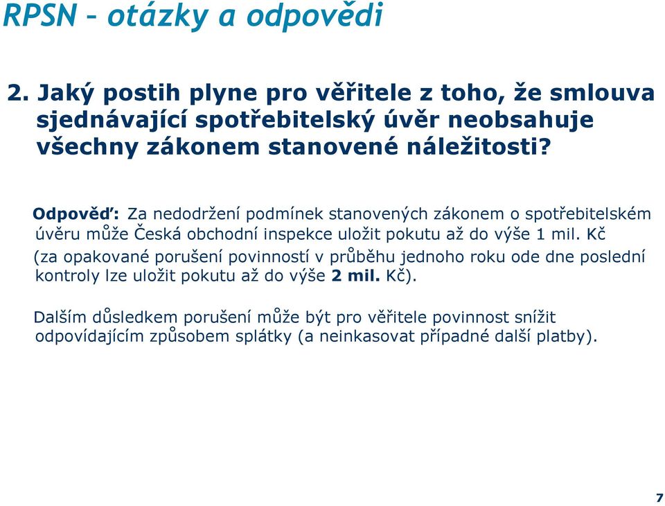 Odpověď: Za nedodržení podmínek stanovených zákonem o spotřebitelském úvěru může Česká obchodní inspekce uložit pokutu až do výše 1 mil.
