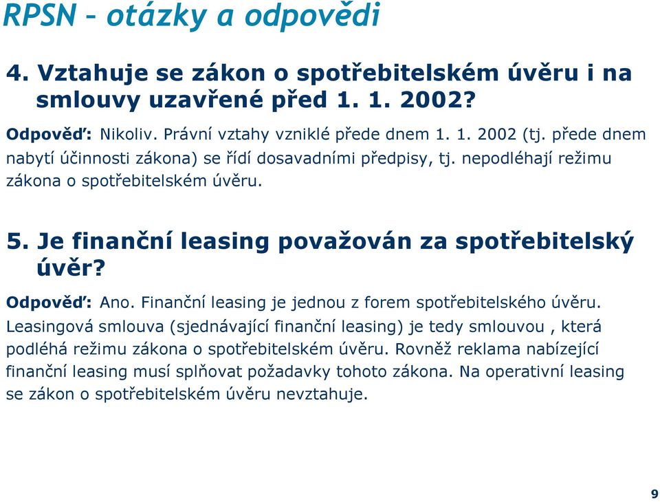 Je finanční leasing považován za spotřebitelský úvěr? Odpověď: Ano. Finanční leasing je jednou z forem spotřebitelského úvěru.