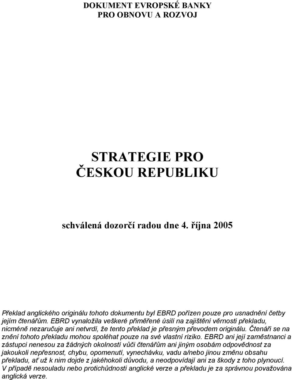 EBRD vynaložila veškeré přiměřené úsilí na zajištění věrnosti překladu, nicméně nezaručuje ani netvrdí, že tento překlad je přesným převodem originálu.