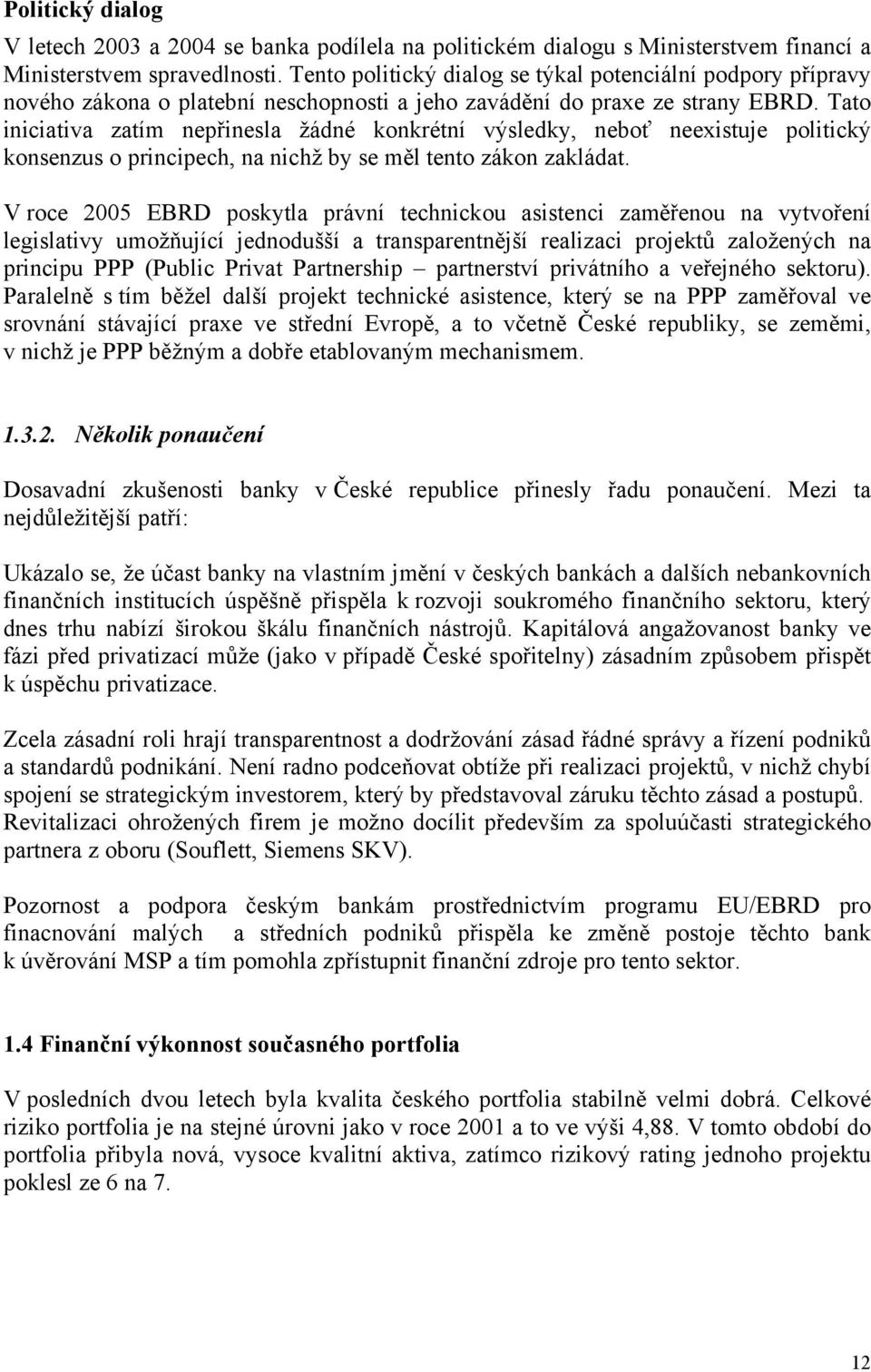 Tato iniciativa zatím nepřinesla žádné konkrétní výsledky, neboť neexistuje politický konsenzus o principech, na nichž by se měl tento zákon zakládat.