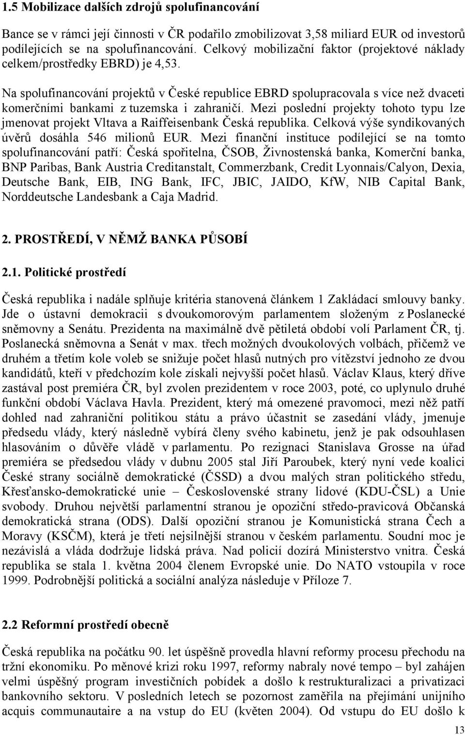 Na spolufinancování projektů v České republice EBRD spolupracovala s více než dvaceti komerčními bankami z tuzemska i zahraničí.