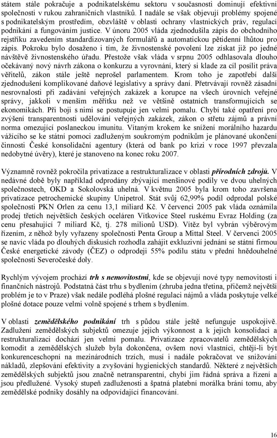 V únoru 2005 vláda zjednodušila zápis do obchodního rejstříku zavedením standardizovaných formulářů a automatickou pětidenní lhůtou pro zápis.