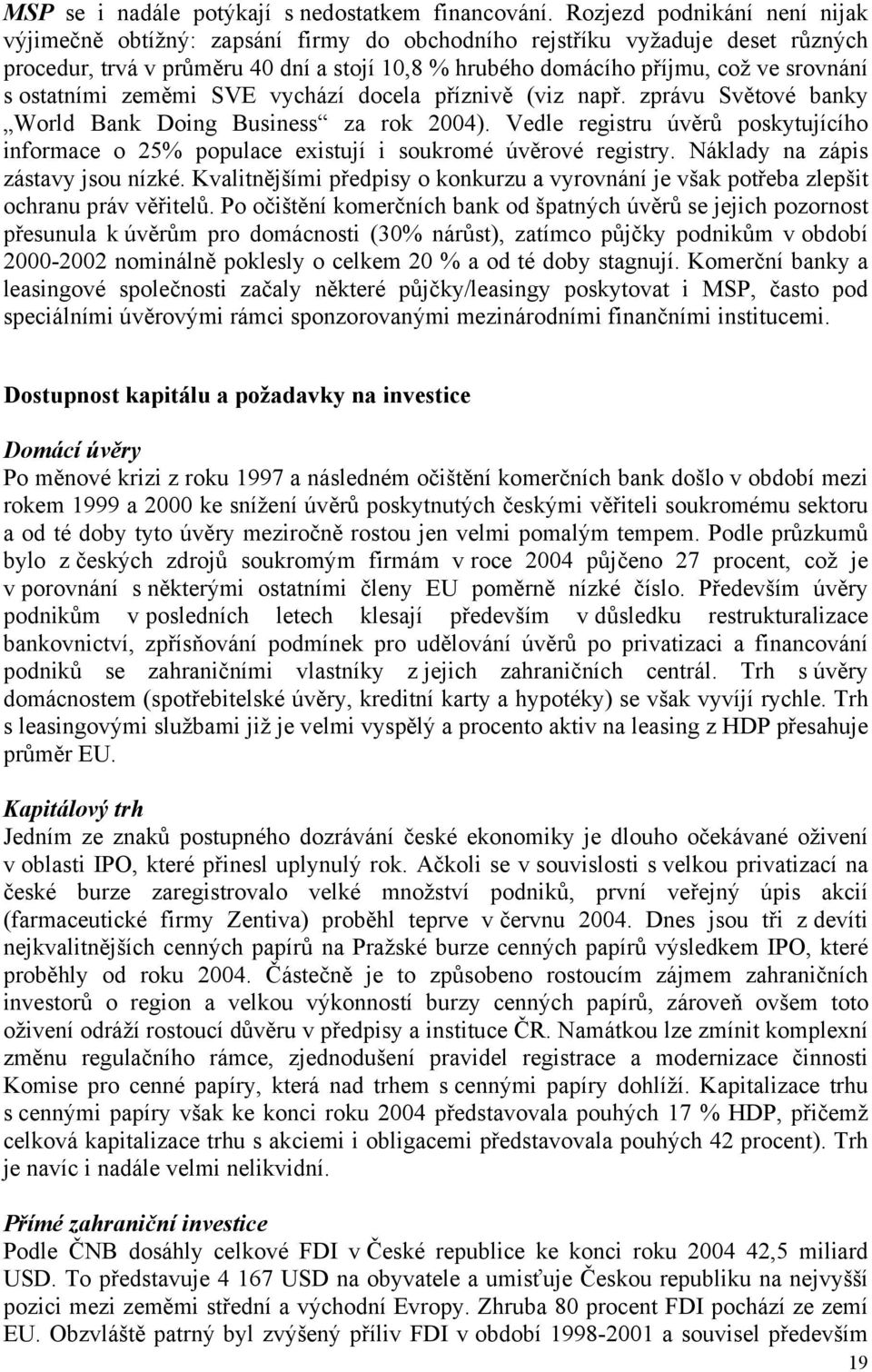 ostatními zeměmi SVE vychází docela příznivě (viz např. zprávu Světové banky World Bank Doing Business za rok 2004).