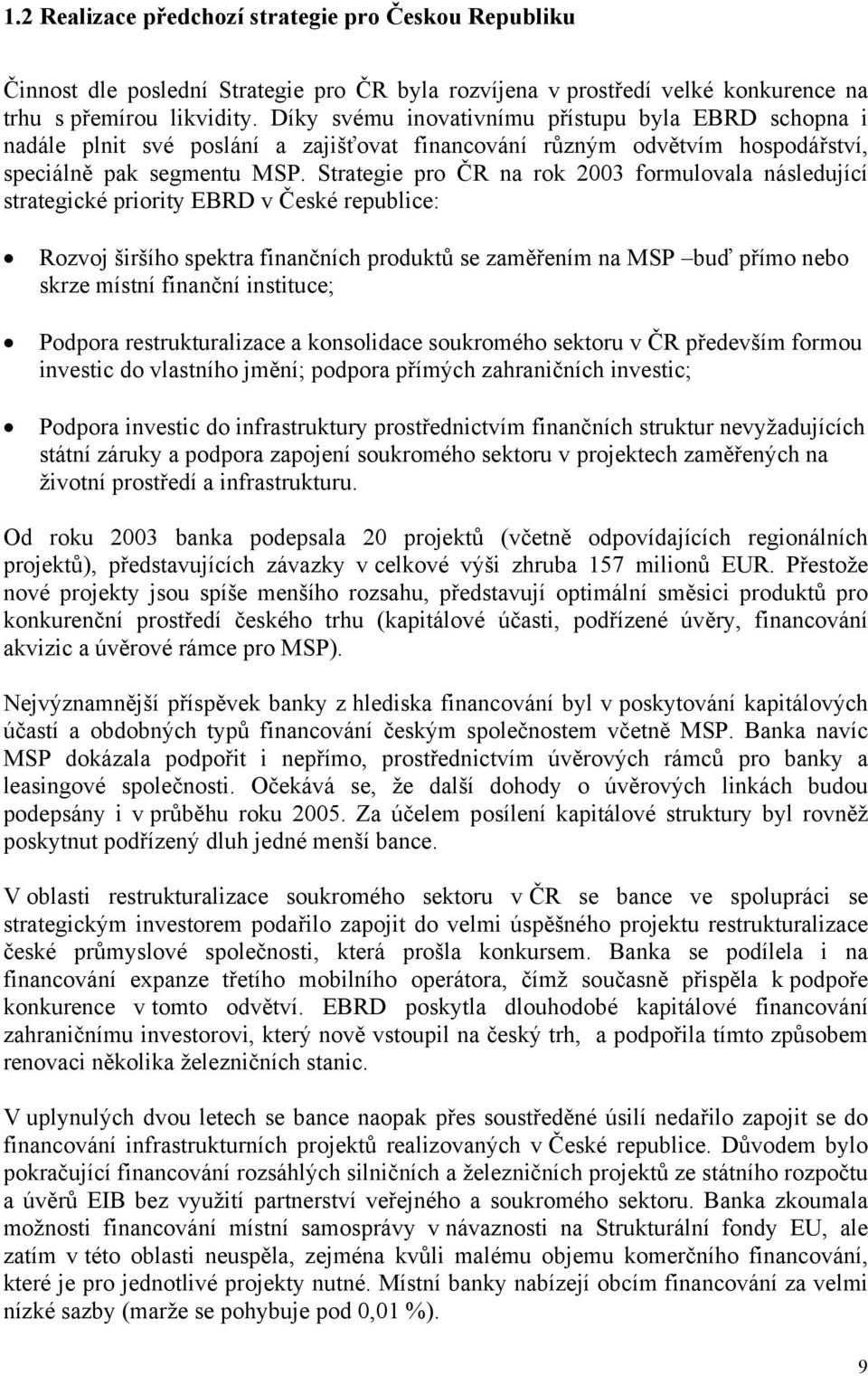 Strategie pro ČR na rok 2003 formulovala následující strategické priority EBRD v České republice: Rozvoj širšího spektra finančních produktů se zaměřením na MSP buď přímo nebo skrze místní finanční